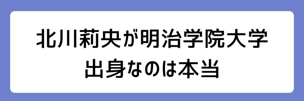 北川莉央が明治学院大学出身とされる理由